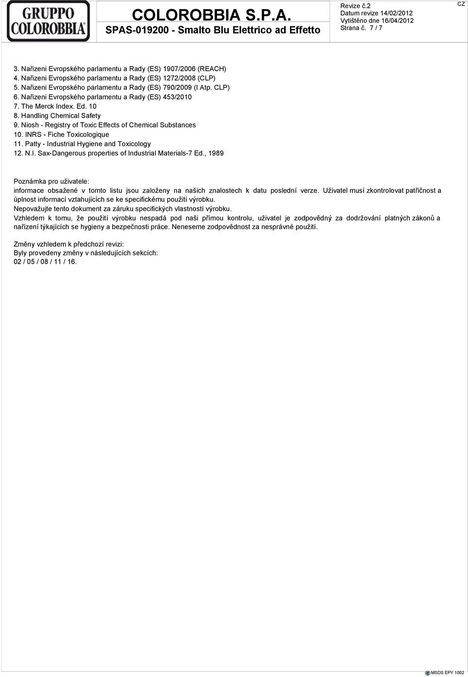 Niosh - Registry of Toxic Effects of Chemical Substances 10. INRS - Fiche Toxicologique 11. Patty - Industrial Hygiene and Toxicology 12. N.I. Sax-Dangerous properties of Industrial Materials-7 Ed.