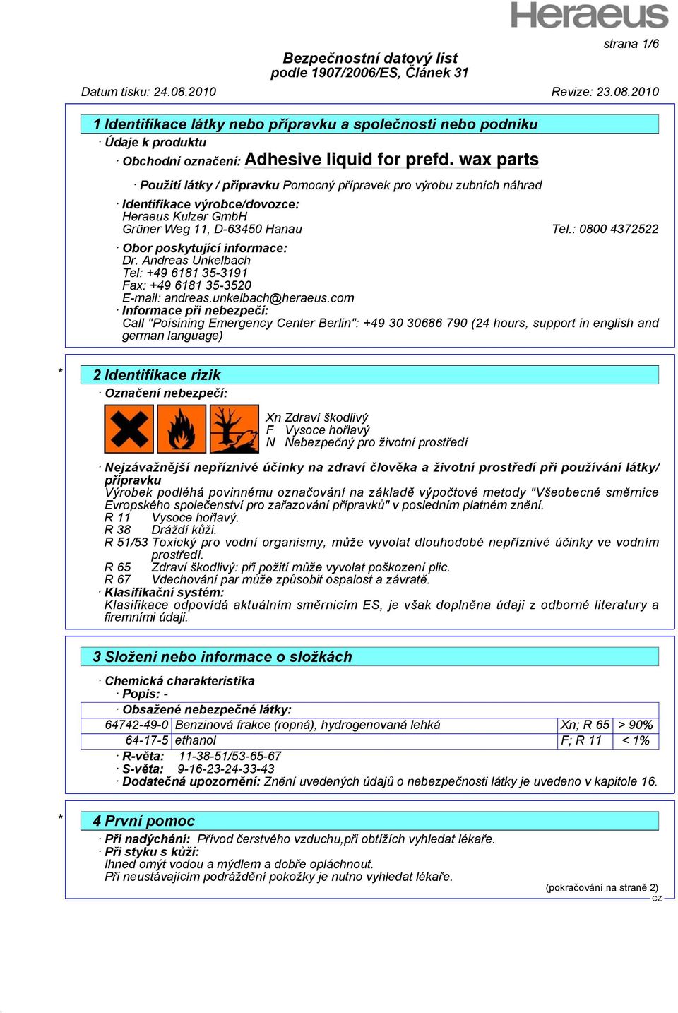 com Informace při nebezpečí: Call "Poisining Emergency Center Berlin": +49 30 30686 790 (24 hours, support in english and german language) * 2 Identifikace rizik Označení nebezpečí: Xn Zdraví