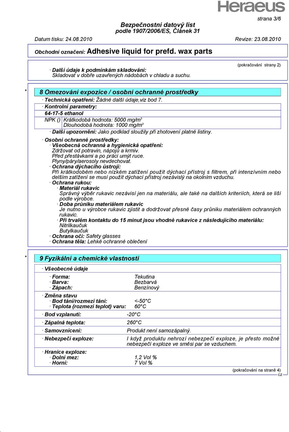 Kontrolní parametry: 64-17-5 ethanol NPK () Krátkodobá hodnota: 5000 mg/m 3 Dlouhodobá hodnota: 1000 mg/m 3 Další upozornění: Jako podklad sloužily při zhotovení platné listiny.