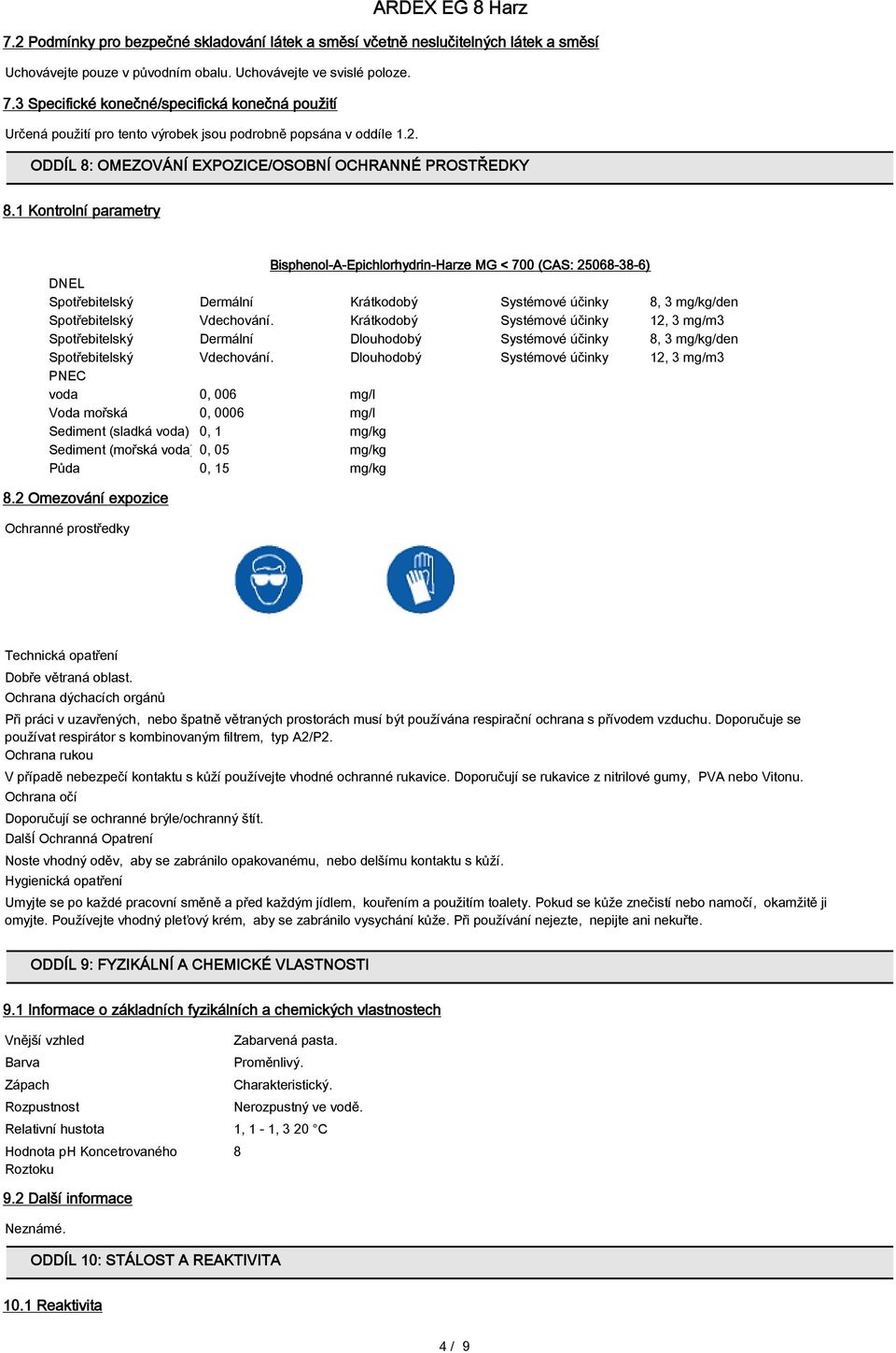 1 Kontrolní parametry Bisphenol-A-Epichlorhydrin-Harze MG < 700 (CAS: 25068-38-6) DNEL Spotřebitelský Dermální Krátkodobý Systémové účinky 8, 3 mg/kg/den Spotřebitelský Vdechování.