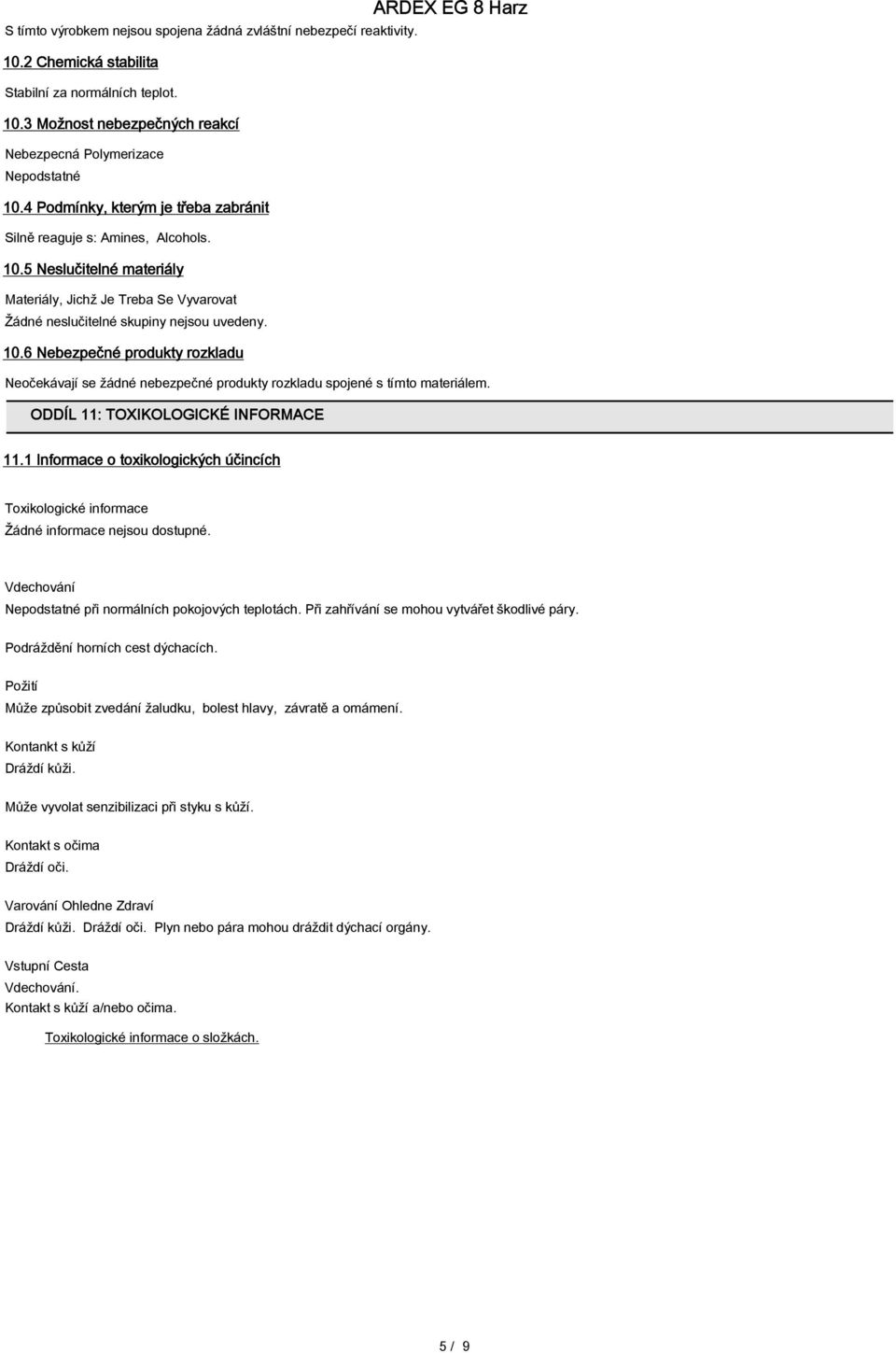 ODDÍL 11: TOXIKOLOGICKÉ INFORMACE 11.1 Informace o toxikologických účincích Toxikologické informace Žádné informace nejsou dostupné. Vdechování Nepodstatné při normálních pokojových teplotách.