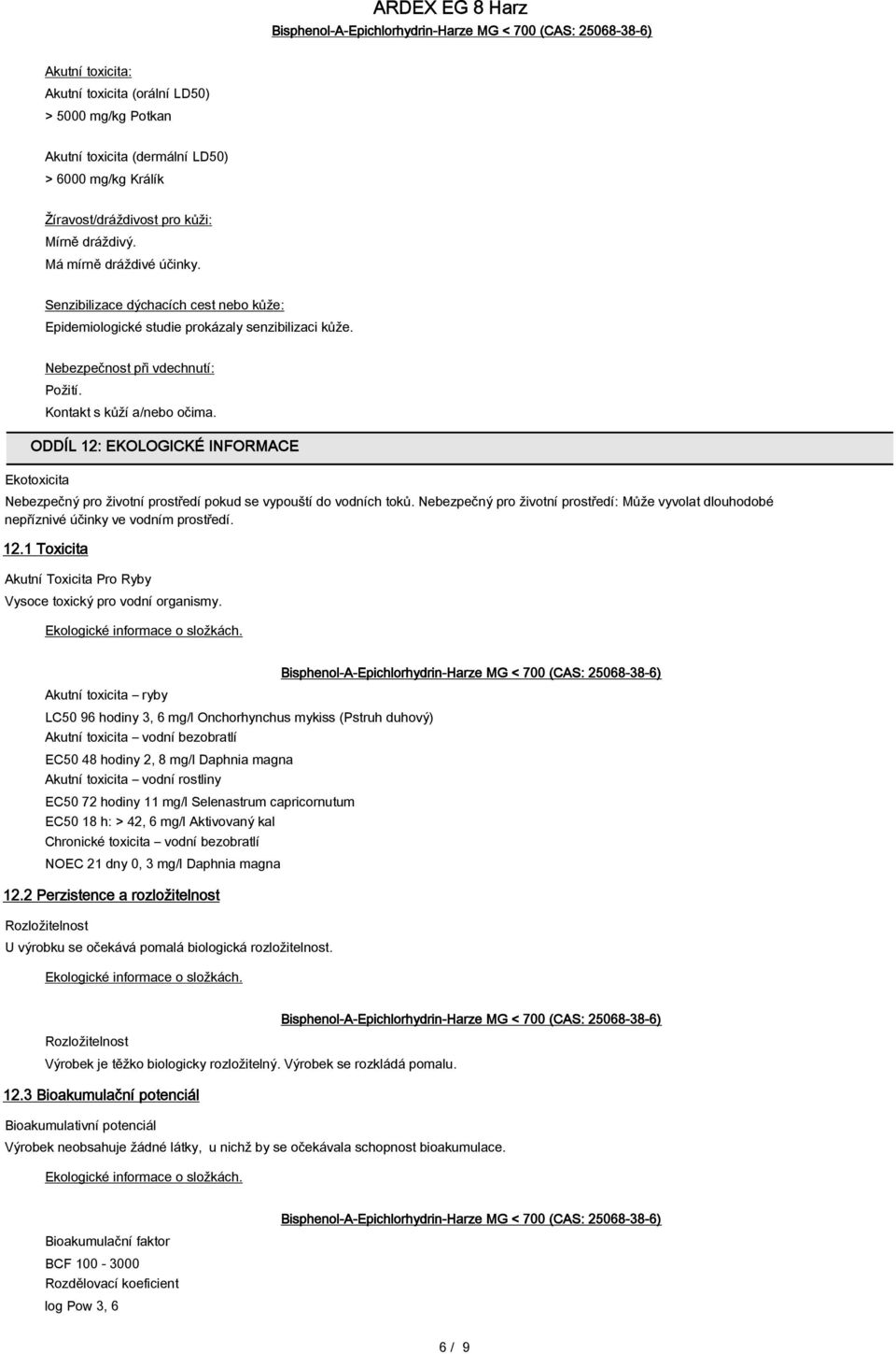 Kontakt s kůží a/nebo očima. ODDÍL 12: EKOLOGICKÉ INFORMACE Ekotoxicita Nebezpečný pro životní prostředí pokud se vypouští do vodních toků.