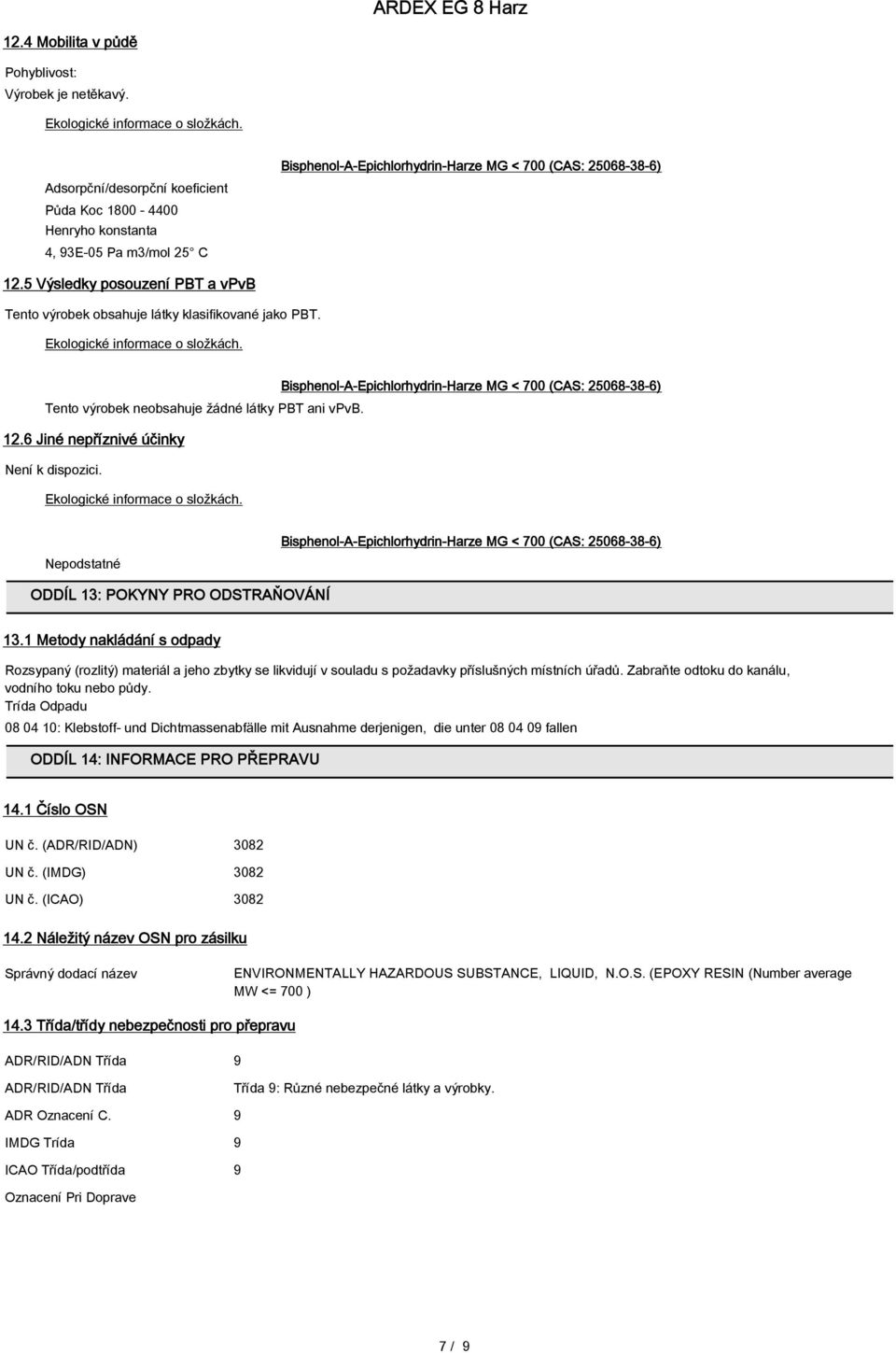 5 Výsledky posouzení PBT a vpvb Tento výrobek obsahuje látky klasifikované jako PBT. Bisphenol-A-Epichlorhydrin-Harze MG < 700 (CAS: 25068-38-6) Tento výrobek neobsahuje žádné látky PBT ani vpvb. 12.