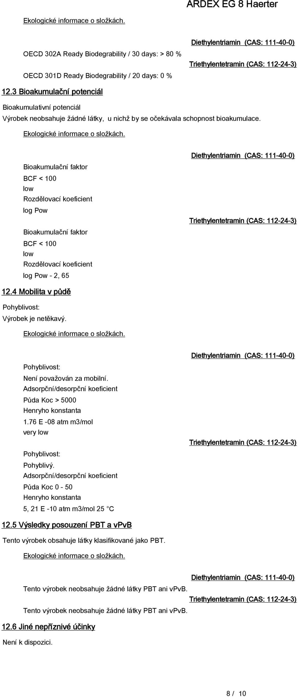 Bioakumulační faktor BCF < 100 low Rozdělovací koeficient log Pow Bioakumulační faktor BCF < 100 low Rozdělovací koeficient log Pow - 2, 65 Diethylentriamin (CAS: 111-40-0) Triethylentetramin (CAS: