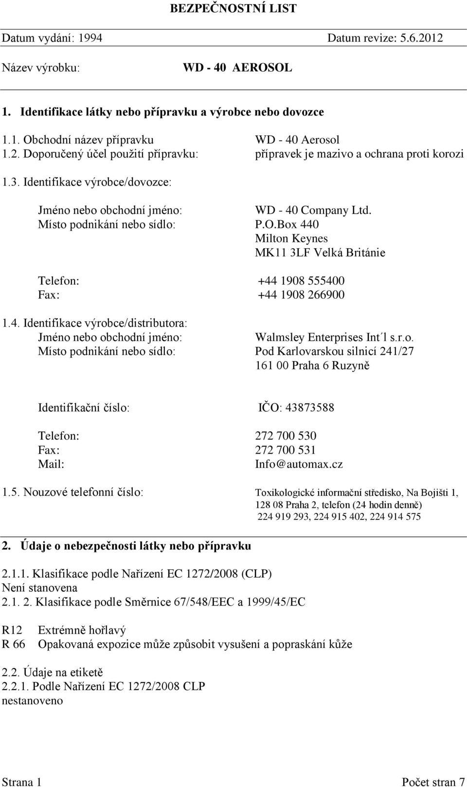 Box 440 Milton Keynes MK11 3LF Velká Británie Telefon: +44 1908 555400 Fax: +44 1908 266900 1.4. Identifikace výrobce/distributora: Jméno nebo obchodní jméno: Walmsley Enterprises Int l s.r.o. Místo podnikání nebo sídlo: Pod Karlovarskou silnicí 241/27 161 00 Praha 6 Ruzyně Identifikační číslo: IČO: 43873588 Telefon: 272 700 530 Fax: 272 700 531 Mail: Info@automax.