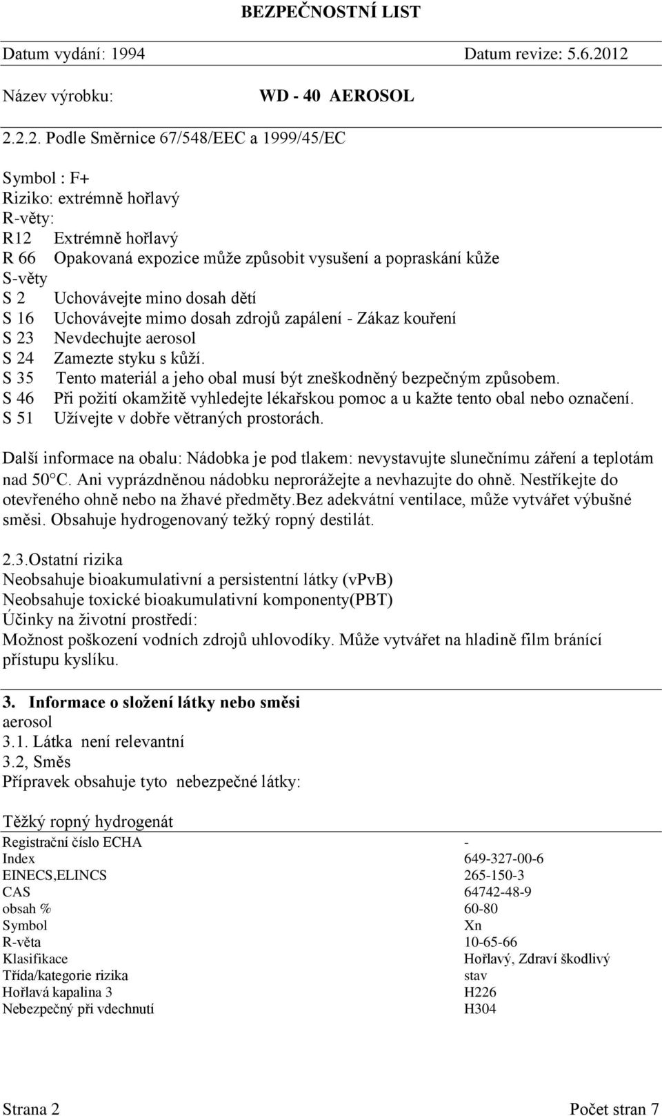 S 46 Při požití okamžitě vyhledejte lékařskou pomoc a u kažte tento obal nebo označení. S 51 Užívejte v dobře větraných prostorách.