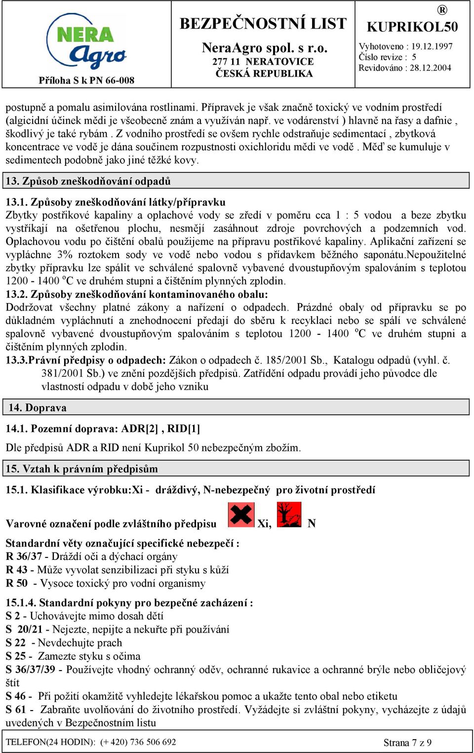 Z vodního prost/edí se ovšem rychle odstramuje sedimentací, zbytková koncentrace ve vod7 je dána sou8inem rozpustnosti oxichloridu m7di ve vod7.