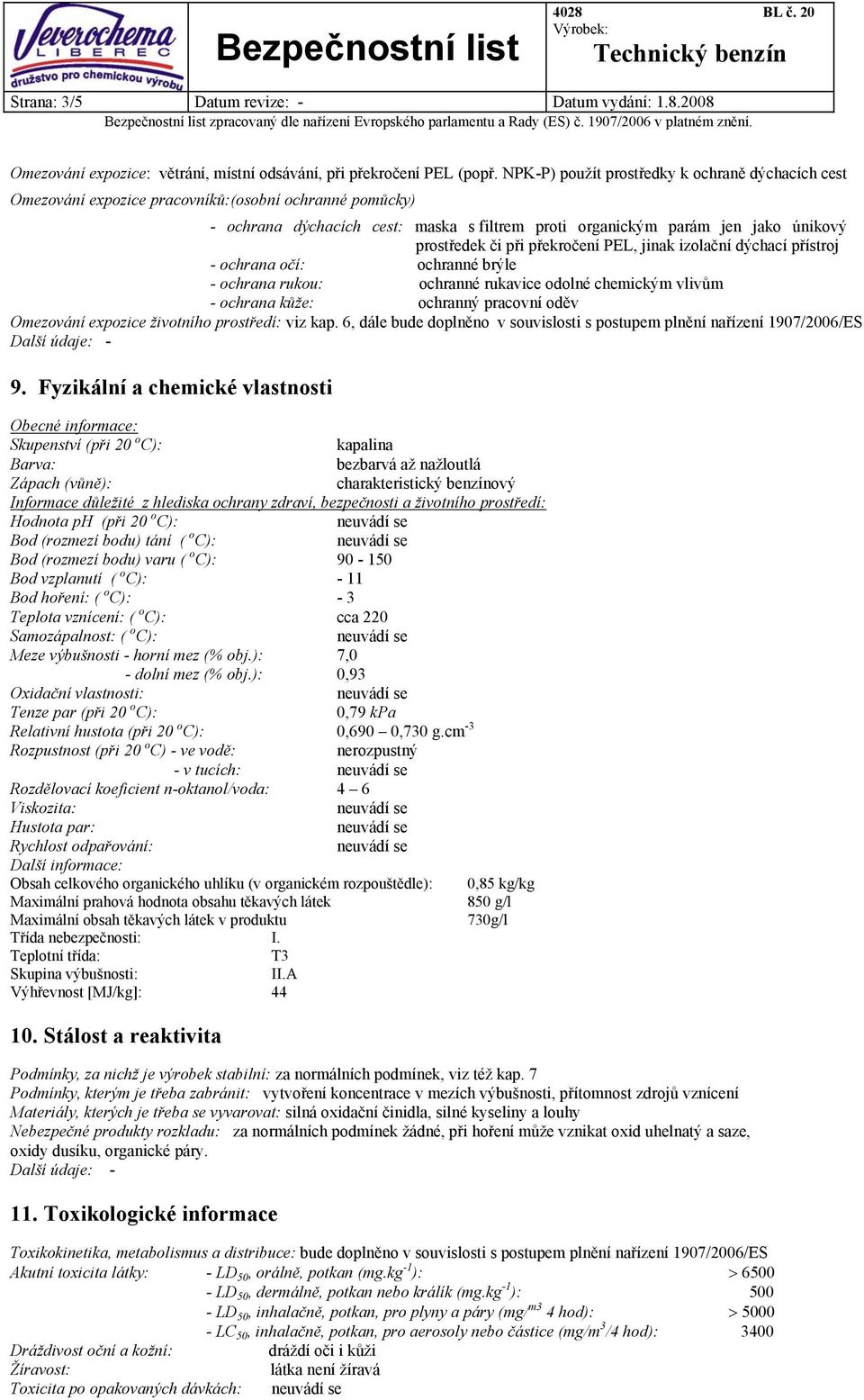 či při překročení PEL, jinak izolační dýchací přístroj - ochrana očí: ochranné brýle - ochrana rukou: ochranné rukavice odolné chemickým vlivům - ochrana kůže: ochranný pracovní oděv Omezování