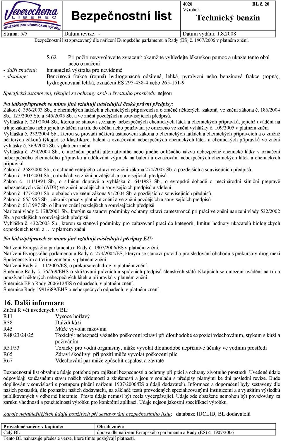 (ropná) hydrogenačně odsířená, lehká, pyrolyzní nebo benzinová frakce (ropná), hydrogenovaná lehká; označení ES 295-438-4 nebo 265-151-9 Specifická ustanovení, týkající se ochrany osob a životního