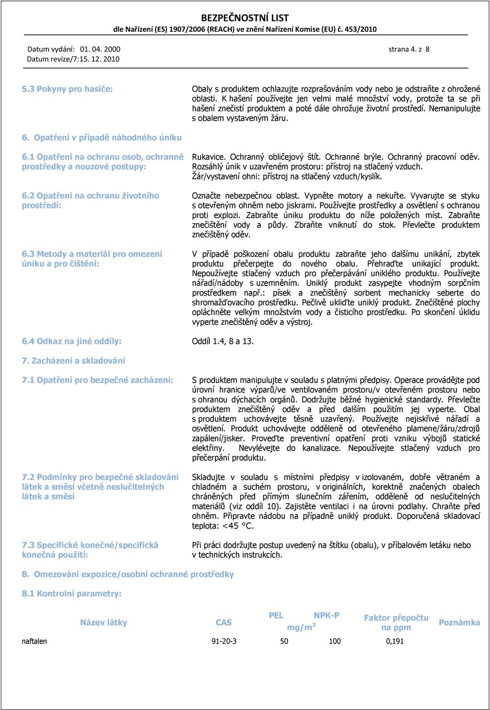 Opatření v případě náhodného úniku 6.1 Opatření na ochranu osob, ochranné prostředky a nouzové postupy: 6.2 Opatření na ochranu životního prostředí: 6.