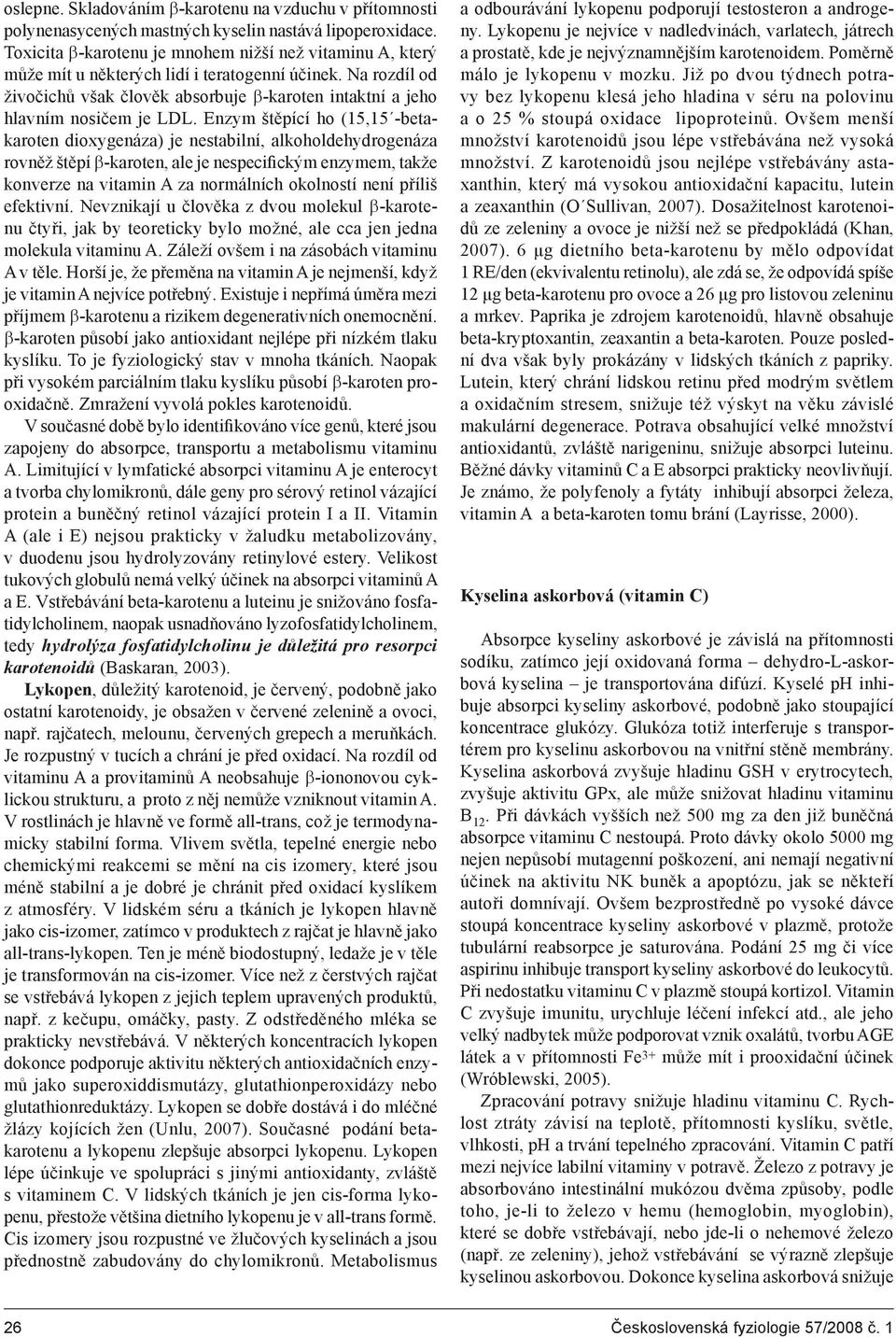 Enzym štěpící ho (15,15 -betakaroten dioxygenáza) je nestabilní, alkoholdehydrogenáza rovněž štěpí b-karoten, ale je nespecifickým enzymem, takže konverze na vitamin A za normálních okolností není