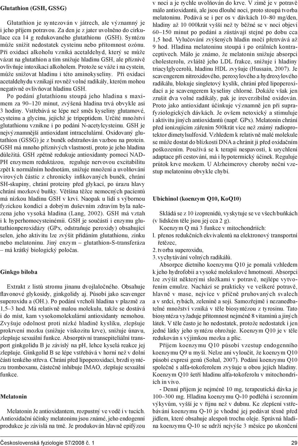 Při oxidaci alkoholu vzniká acetaldehyd, který se může vázat na glutathion a tím snižuje hladinu GSH, ale příznivě ovlivňuje intoxikaci alkoholem.