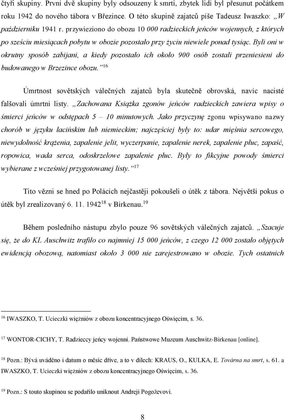 Byli oni w okrutny sposób zabijani, a kiedy pozostało ich około 900 osób zostali przeniesieni do budowanego w Brzezince obozu.