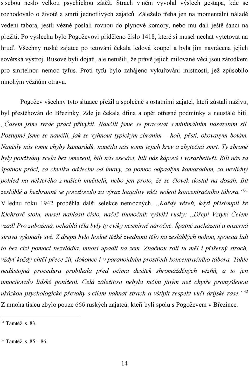 Po výslechu bylo Pogoževovi přiděleno číslo 1418, které si musel nechat vytetovat na hruď. Všechny ruské zajatce po tetování čekala ledová koupel a byla jim navrácena jejich sovětská výstroj.