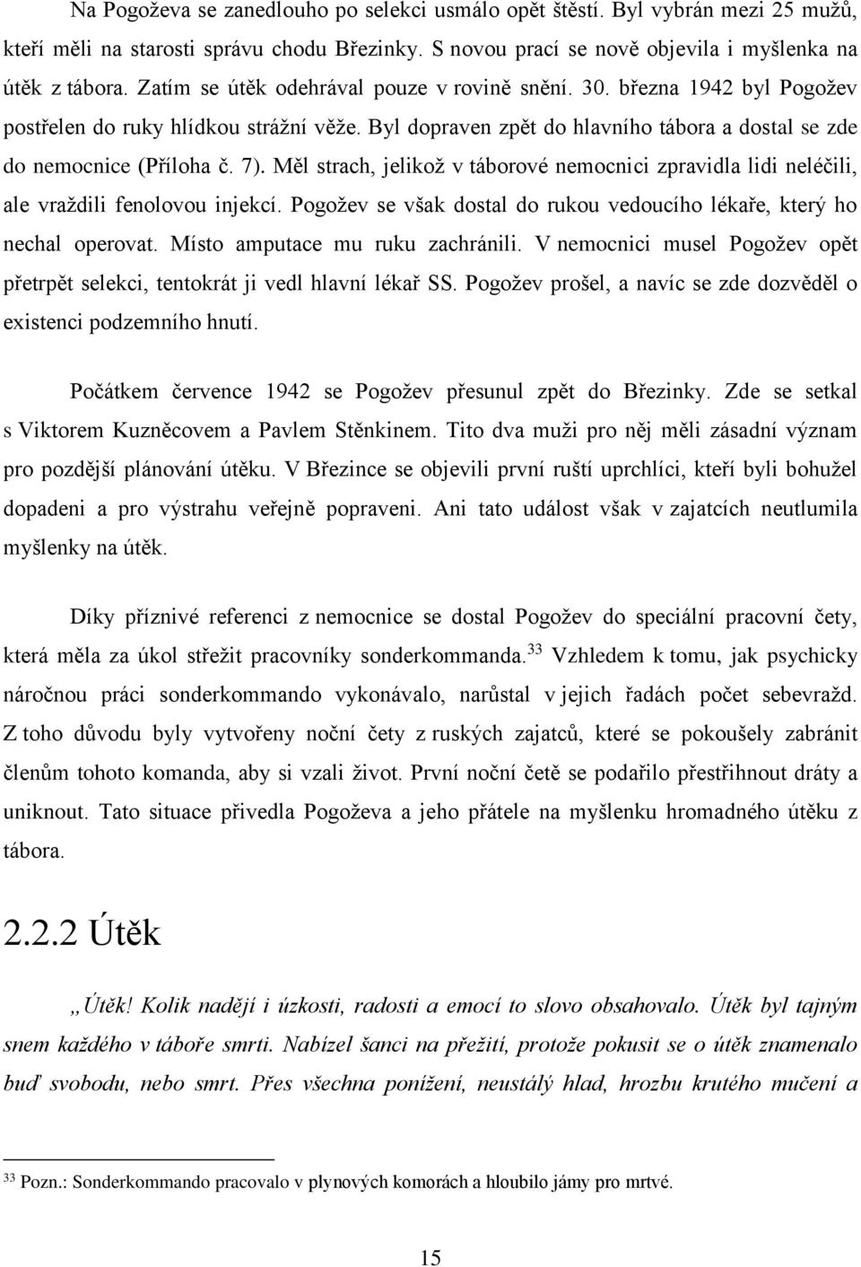 Měl strach, jelikož v táborové nemocnici zpravidla lidi neléčili, ale vraždili fenolovou injekcí. Pogožev se však dostal do rukou vedoucího lékaře, který ho nechal operovat.