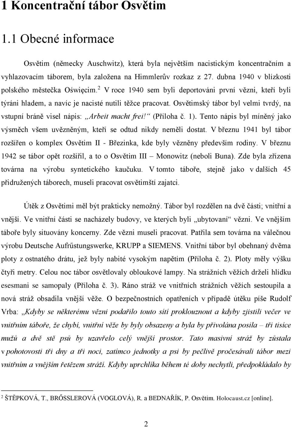 Osvětimský tábor byl velmi tvrdý, na vstupní bráně visel nápis: Arbeit macht frei! (Příloha č. 1). Tento nápis byl míněný jako výsměch všem uvězněným, kteří se odtud nikdy neměli dostat.