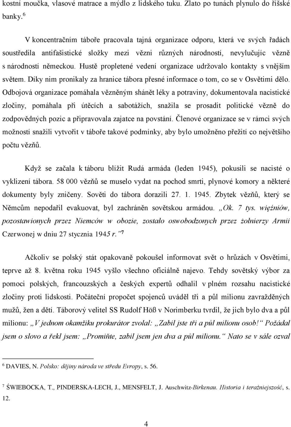 Hustě propletené vedení organizace udržovalo kontakty s vnějším světem. Díky nim pronikaly za hranice tábora přesné informace o tom, co se v Osvětimi dělo.