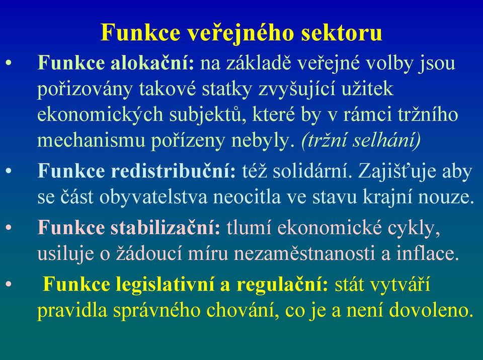 (tržní selhání) Funkce redistribuční: též solidární. Zajišťuje aby se část obyvatelstva neocitla ve stavu krajní nouze.