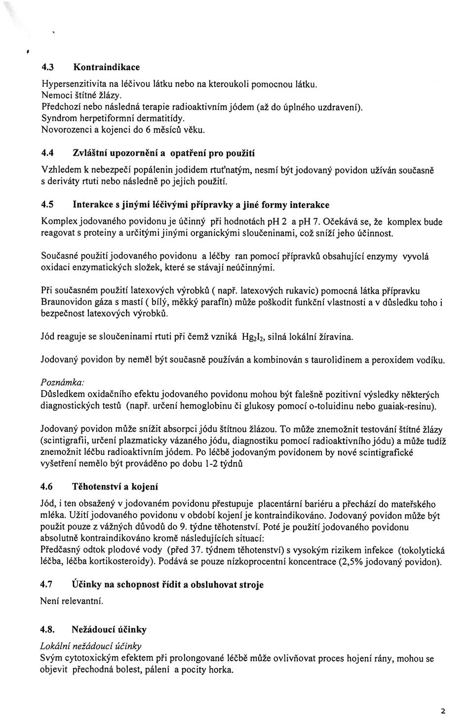 4 Zvláštní upozornění a opatření pro použití Vzhledem k nebezpečí popálenin jodidem rtut natým, nesmí být jodovaný povidon užíván současně s deriváty rtuti nebo následně po jejich použití. 4.