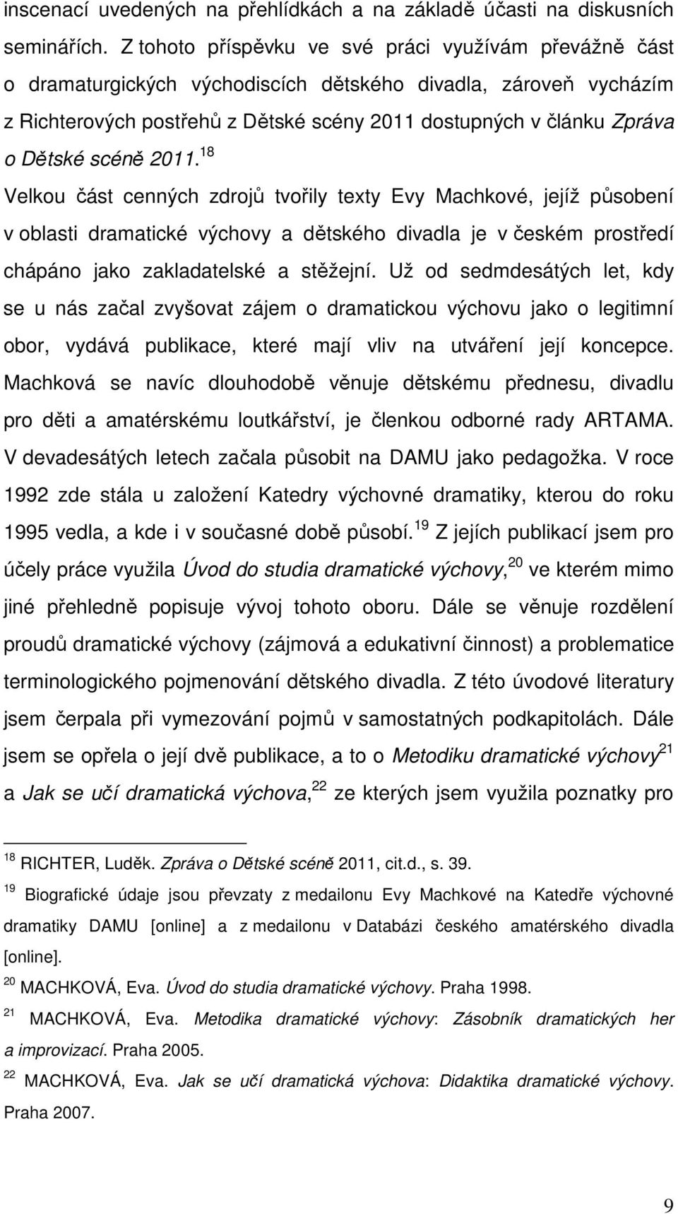 Dětské scéně 2011. 18 Velkou část cenných zdrojů tvořily texty Evy Machkové, jejíž působení v oblasti dramatické výchovy a dětského divadla je v českém prostředí chápáno jako zakladatelské a stěžejní.