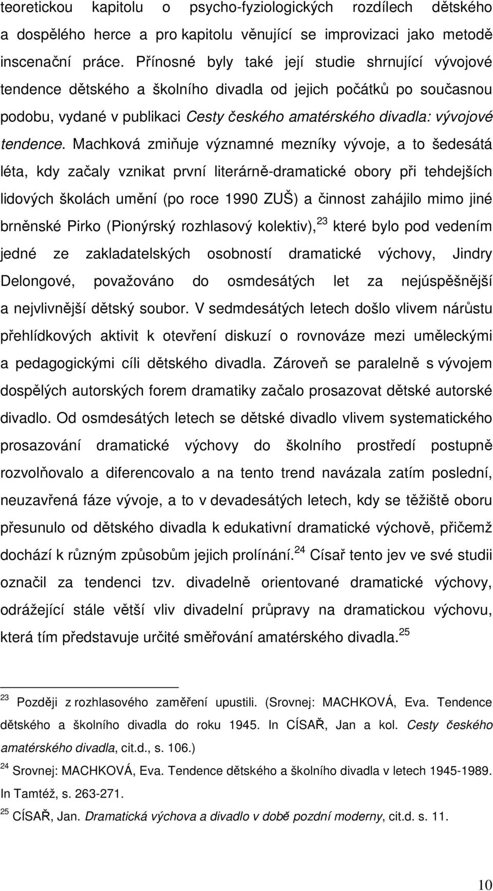 Machková zmiňuje významné mezníky vývoje, a to šedesátá léta, kdy začaly vznikat první literárně-dramatické obory při tehdejších lidových školách umění (po roce 1990 ZUŠ) a činnost zahájilo mimo jiné