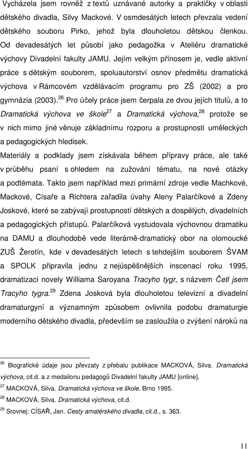 Jejím velkým přínosem je, vedle aktivní práce s dětským souborem, spoluautorství osnov předmětu dramatická výchova v Rámcovém vzdělávacím programu pro ZŠ (2002) a pro gymnázia (2003).