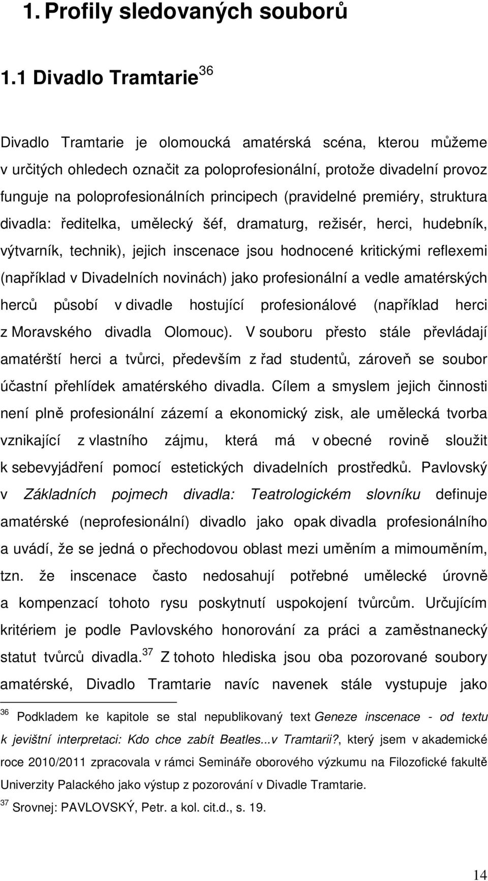 principech (pravidelné premiéry, struktura divadla: ředitelka, umělecký šéf, dramaturg, režisér, herci, hudebník, výtvarník, technik), jejich inscenace jsou hodnocené kritickými reflexemi (například