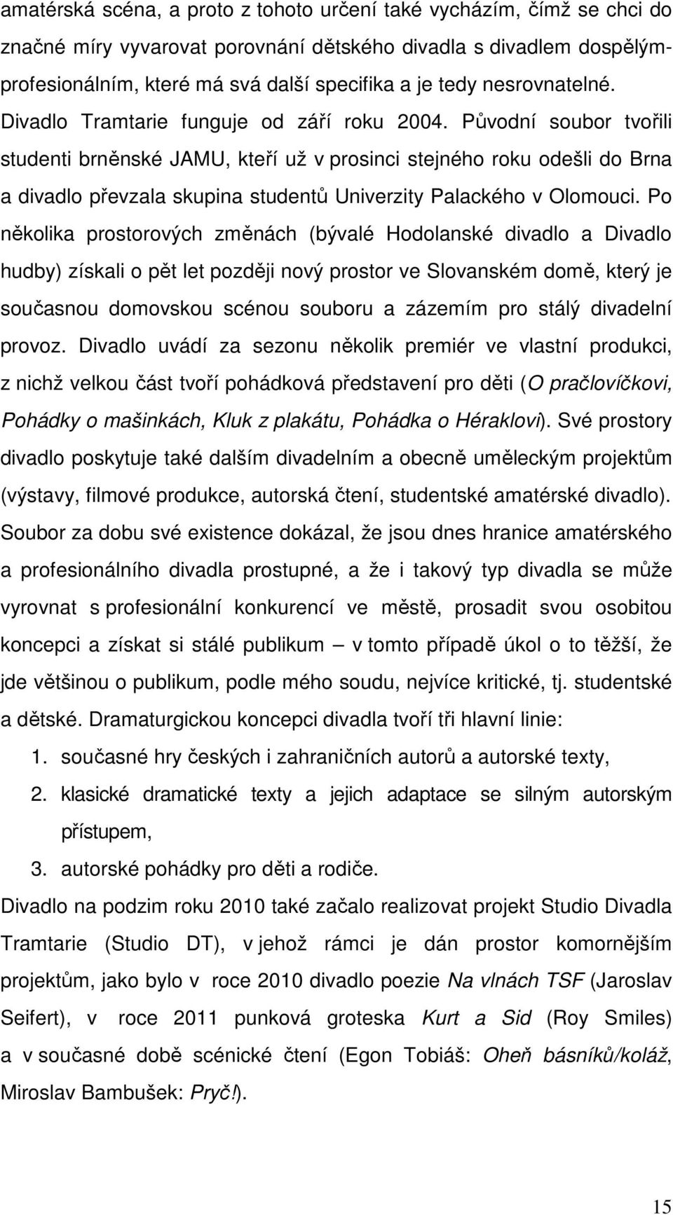 Původní soubor tvořili studenti brněnské JAMU, kteří už v prosinci stejného roku odešli do Brna a divadlo převzala skupina studentů Univerzity Palackého v Olomouci.