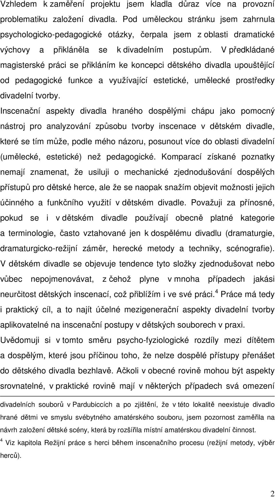 V předkládané magisterské práci se přikláním ke koncepci dětského divadla upouštějící od pedagogické funkce a využívající estetické, umělecké prostředky divadelní tvorby.