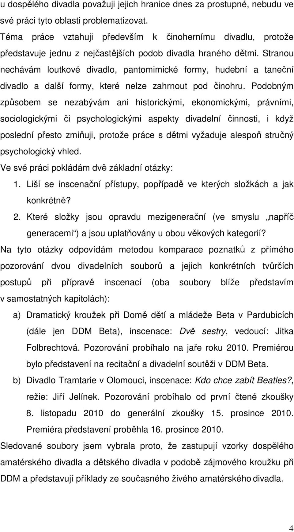 Stranou nechávám loutkové divadlo, pantomimické formy, hudební a taneční divadlo a další formy, které nelze zahrnout pod činohru.