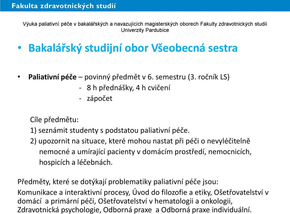 2) upozornit na situace, které mohou nastat při péči o nevyléčitelně nemocné a umírající pacienty v domácím prostředí, nemocnicích, hospicích a léčebnách.