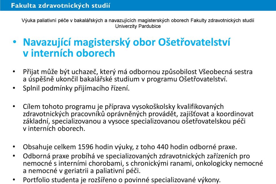 Cílem tohoto programu je příprava vysokoškolsky kvalifikovaných zdravotnických pracovníků oprávněných provádět, zajišťovat a koordinovat základní, specializovanou a vysoce specializovanou