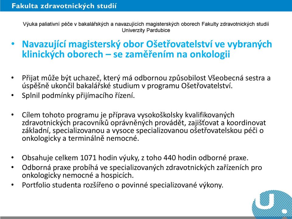 Cílem tohoto programu je příprava vysokoškolsky kvalifikovaných zdravotnických pracovníků oprávněných provádět, zajišťovat a koordinovat základní, specializovanou a vysoce specializovanou