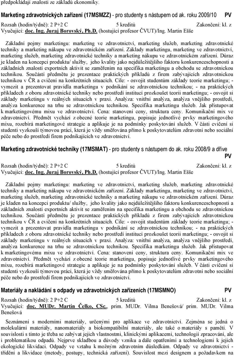 Martin Ešše Základní pojmy marketingu: marketing ve zdravotnictví, marketing služeb, marketing zdravotnické techniky a marketing nákupu ve zdravotnickém zařízení.