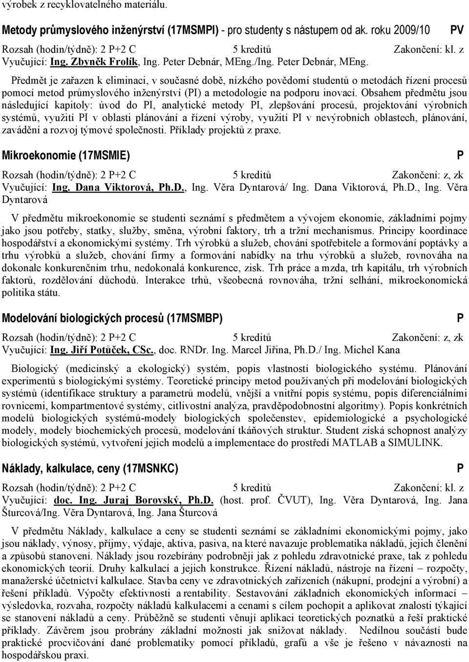 /Ing. eter Debnár, MEng. ředmět je zařazen k eliminaci, v současné době, nízkého povědomí studentů o metodách řízení procesů pomocí metod průmyslového inženýrství (I) a metodologie na podporu inovací.