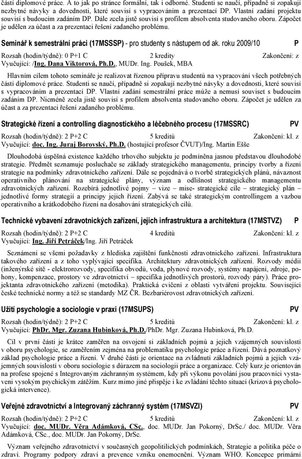 Seminář k semestrální práci (17MSSS) - pro studenty s nástupem od ak. roku 2009/10 Rozsah (hodin/týdně): 0 +1 C 2 kredity Zakončení: z Vyučující: /Ing. Dana Viktorová, h.d., MUDr. Ing.