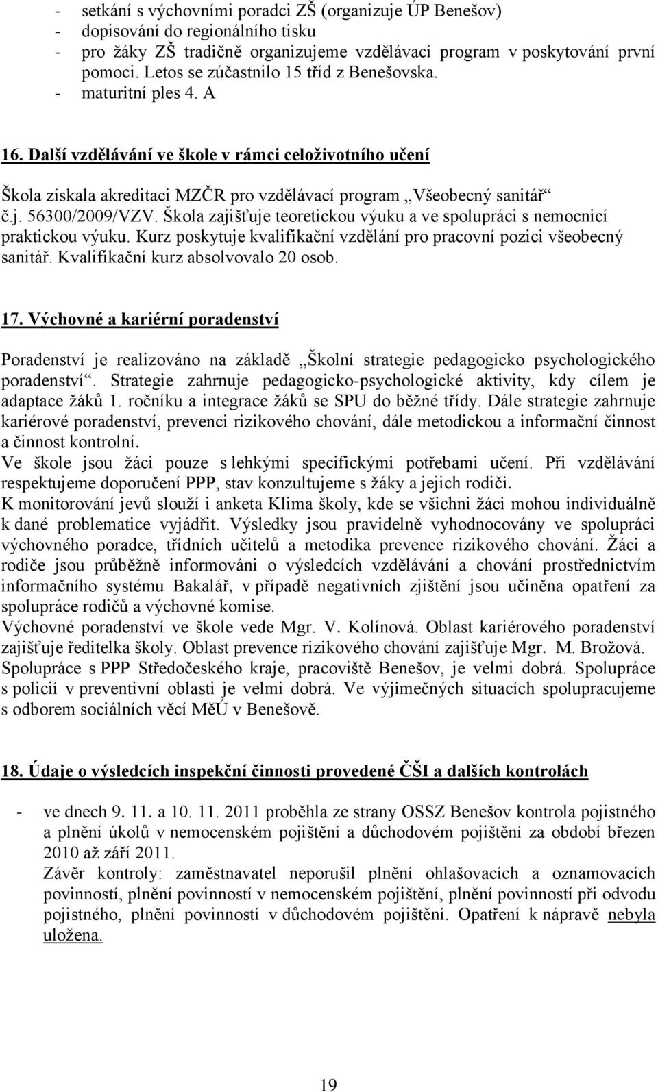 563/29/VZV. Škola zajišťuje teoretickou výuku a ve spolupráci s nemocnicí praktickou výuku. Kurz poskytuje kvalifikační vzdělání pro pracovní pozici všeobecný sanitář.