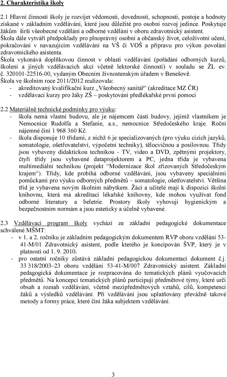 Škola dále vytváří předpoklady pro plnoprávný osobní a občanský život, celoživotní učení, pokračování v navazujícím vzdělávání na VŠ či VOŠ a přípravu pro výkon povolání zdravotnického asistenta.