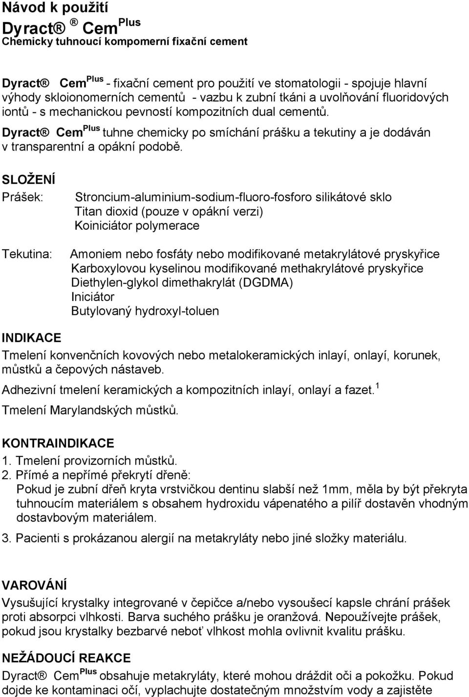 Dyract Cem Plus tuhne chemicky po smíchání prášku a tekutiny a je dodáván v transparentní a opákní podobě.