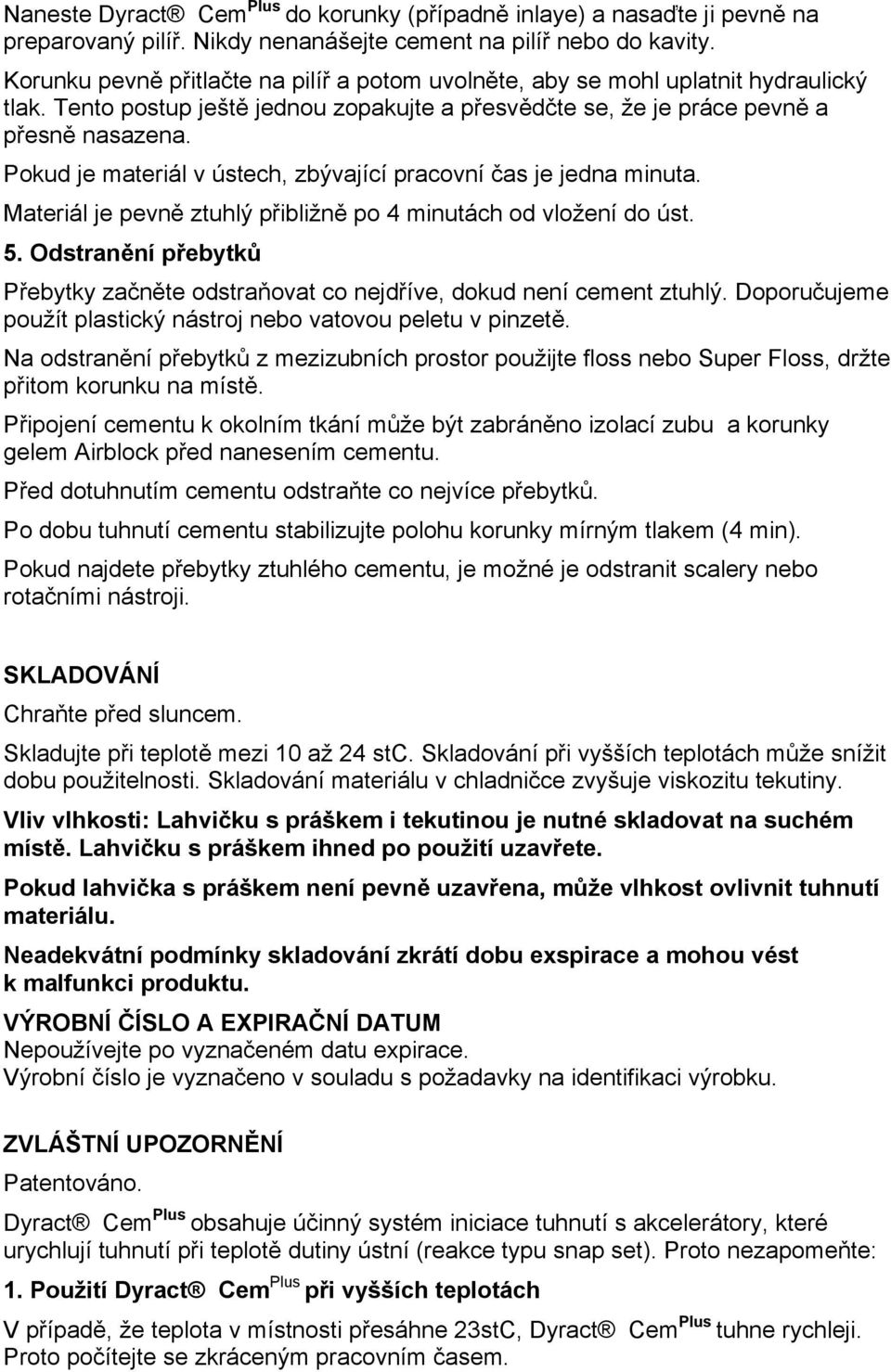 Pokud je materiál v ústech, zbývající pracovní čas je jedna minuta. Materiál je pevně ztuhlý přibližně po 4 minutách od vložení do úst. 5.