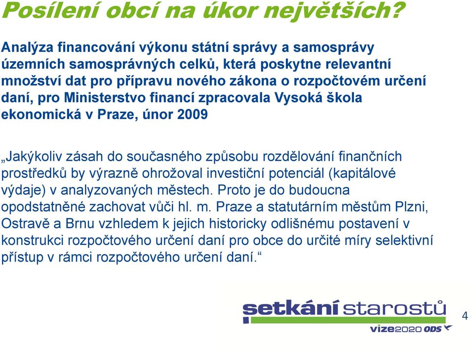 pro Ministerstvo financí zpracovala Vysoká škola ekonomická v Praze, únor 2009 Jakýkoliv zásah do současného způsobu rozdělování finančních prostředků by výrazně ohrožoval