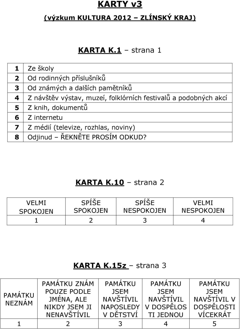 dokument 6 Z internetu 7 Z médií (televize, rozhlas, noviny) 8 Odjinud EKN TE PROSÍM ODKUD? KARTA K.