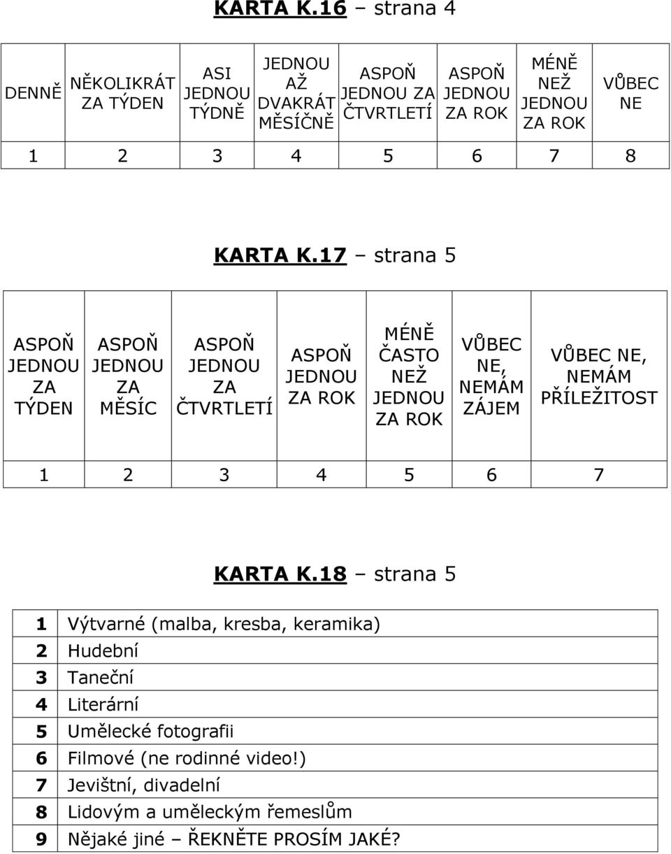 NE 1 2 3 4 5 6 7 8 17 strana 5 ůspo JEDNOU ZA TÝDEN ůspo JEDNOU ZA M SÍC ůspo JEDNOU ZA ČTVRTLETÍ ůspo JEDNOU ZA ROK MÉN ČůSTO NEŽ JEDNOU ZA ROK V BEC