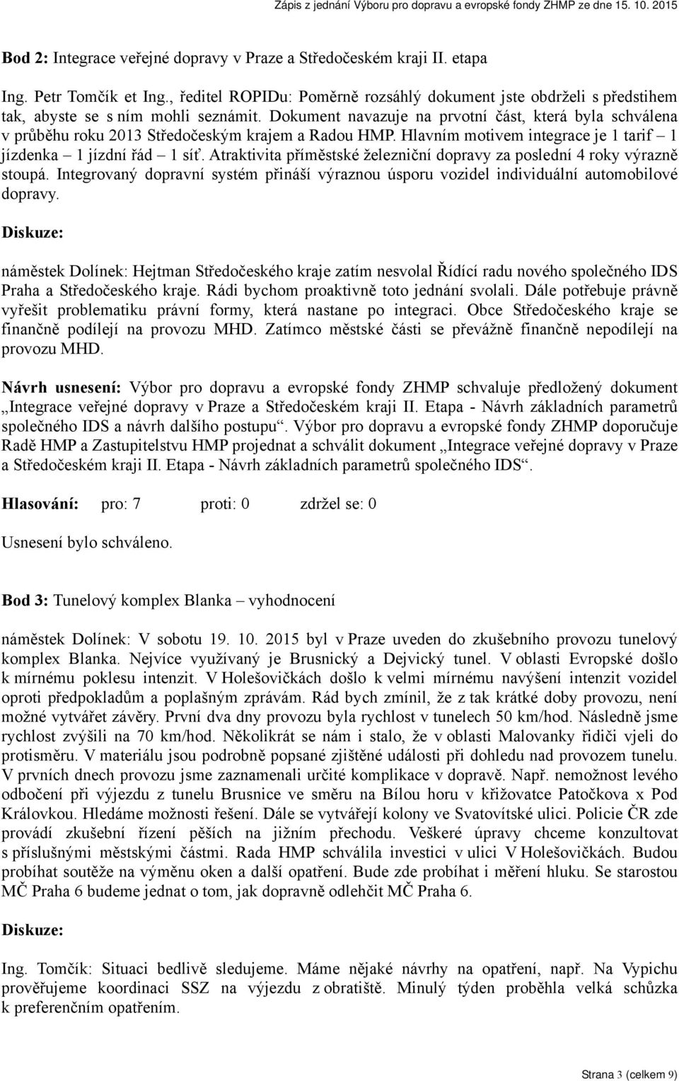 Dokument navazuje na prvotní část, která byla schválena v průběhu roku 2013 Středočeským krajem a Radou HMP. Hlavním motivem integrace je 1 tarif 1 jízdenka 1 jízdní řád 1 síť.