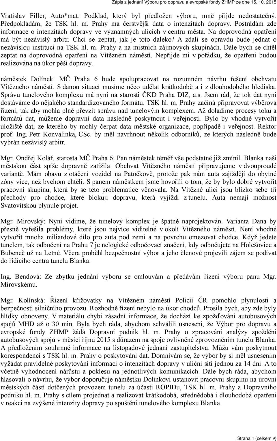 A zdali se opravdu bude jednat o nezávislou instituci na TSK hl. m. Prahy a na místních zájmových skupinách. Dále bych se chtěl zeptat na doprovodná opatření na Vítězném náměstí.