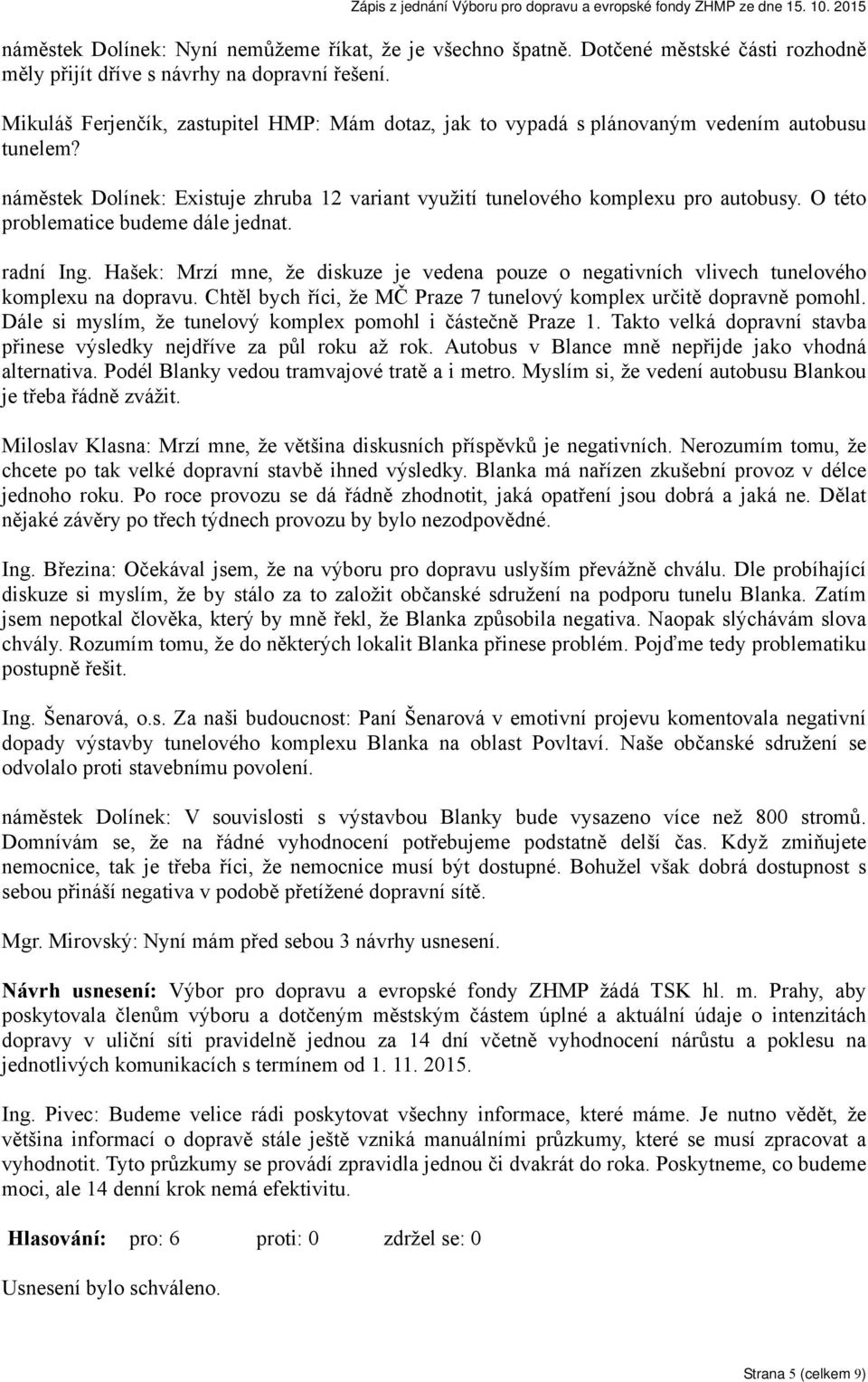 O této problematice budeme dále jednat. radní Ing. Hašek: Mrzí mne, že diskuze je vedena pouze o negativních vlivech tunelového komplexu na dopravu.