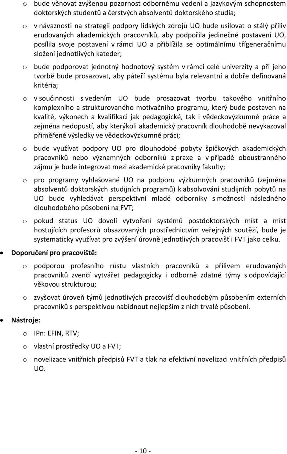 kateder; o bude podporovat jednotný hodnotový systém v rámci celé univerzity a při jeho tvorbě bude prosazovat, aby páteří systému byla relevantní a dobře definovaná kritéria; o v součinnosti s