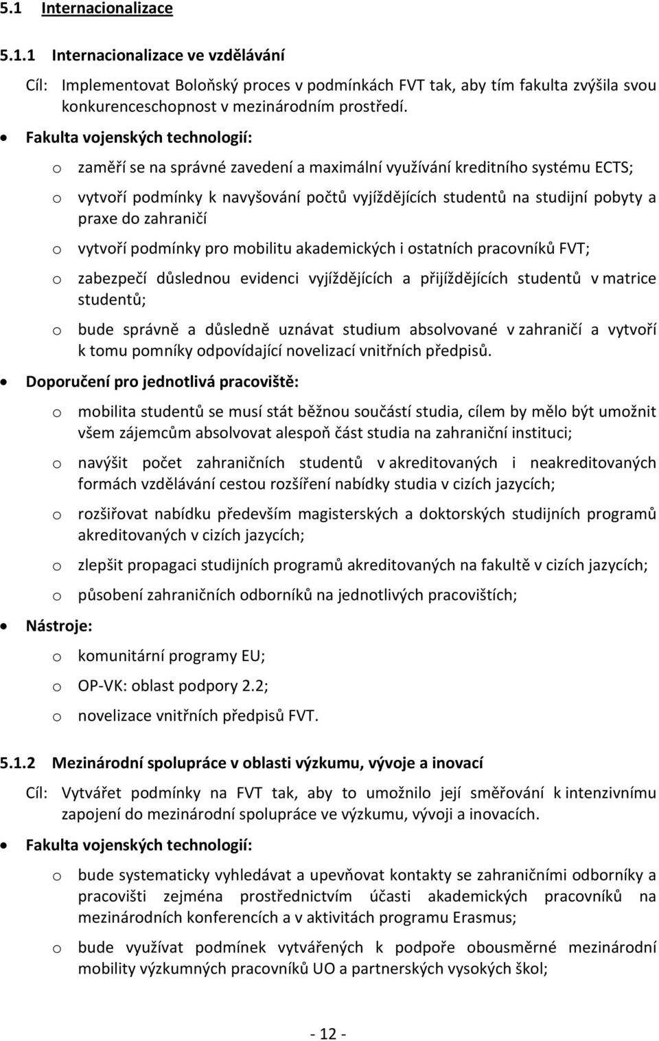 pro mobilitu akademických i ostatních pracovníků FVT; o zabezpečí důslednou evidenci vyjíždějících a přijíždějících studentů v matrice studentů; o bude správně a důsledně uznávat studium absolvované