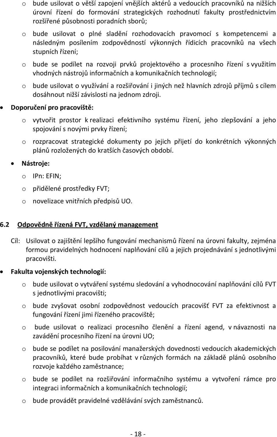 projektového a procesního řízení s využitím vhodných nástrojů informačních a komunikačních technologií; o bude usilovat o využívání a rozšiřování i jiných než hlavních zdrojů příjmů s cílem dosáhnout