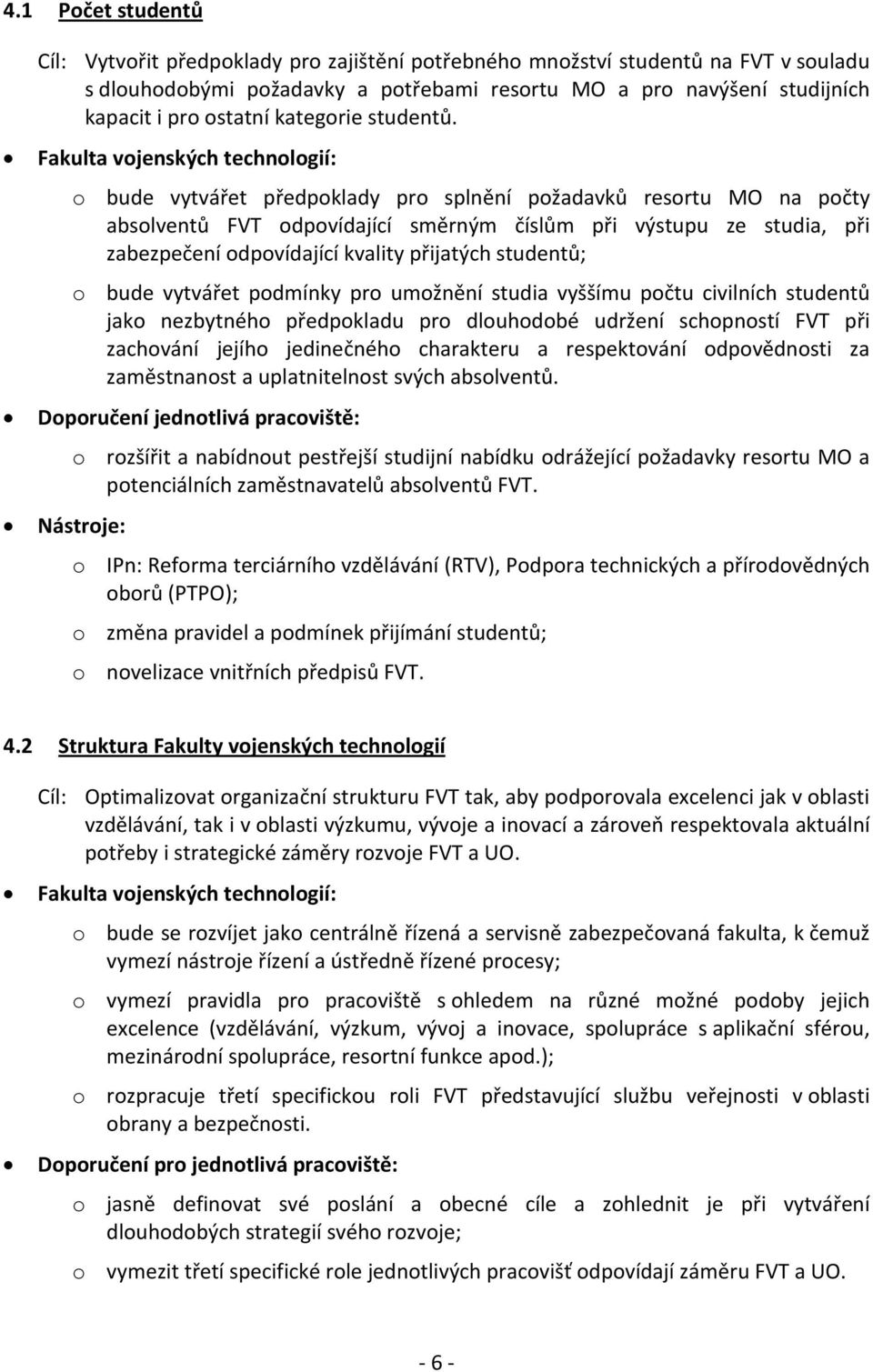 o bude vytvářet předpoklady pro splnění požadavků resortu MO na počty absolventů FVT odpovídající směrným číslům při výstupu ze studia, při zabezpečení odpovídající kvality přijatých studentů; o bude